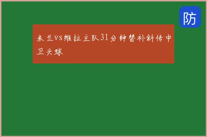 米兰vs维拉主队31分钟替补斜传中卫头球