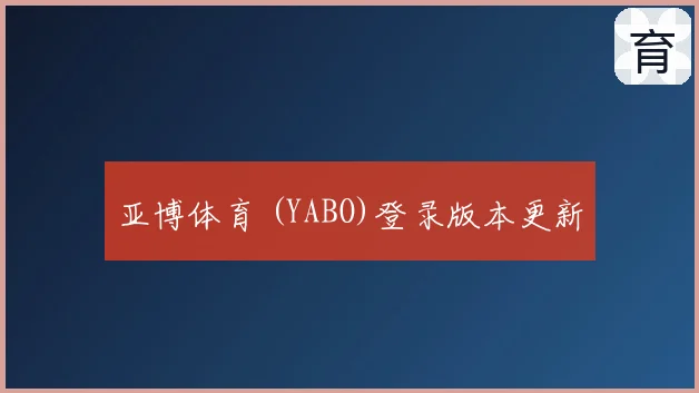 亚博体育 (YABO)登录版本更新