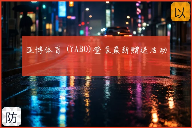 亚博体育 (YABO)登录最新赠送活动