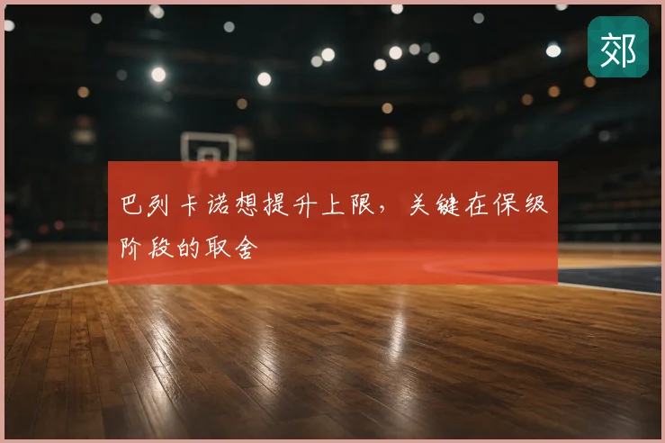 巴列卡诺想提升上限，关键在保级阶段的取舍