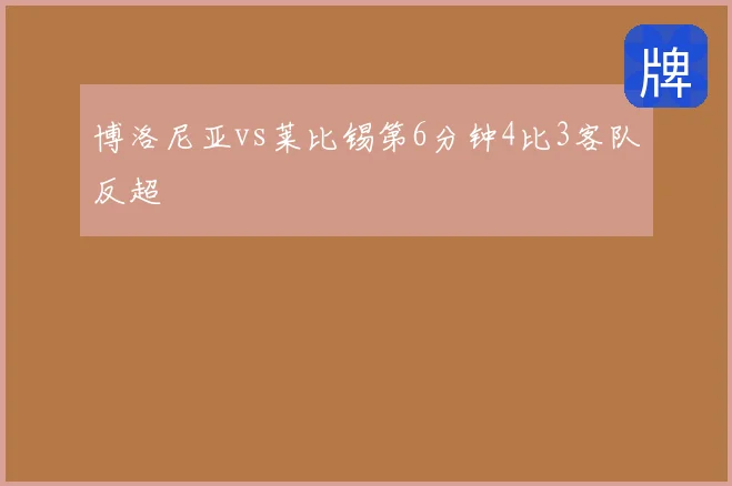 博洛尼亚vs莱比锡第6分钟4比3客队反超